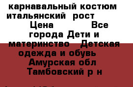 карнавальный костюм (итальянский) рост 128 -134 › Цена ­ 2 000 - Все города Дети и материнство » Детская одежда и обувь   . Амурская обл.,Тамбовский р-н